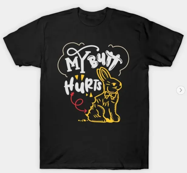 My Butt Hurts Chocolate Easter Bunny What Deaf Easter T-Shirt