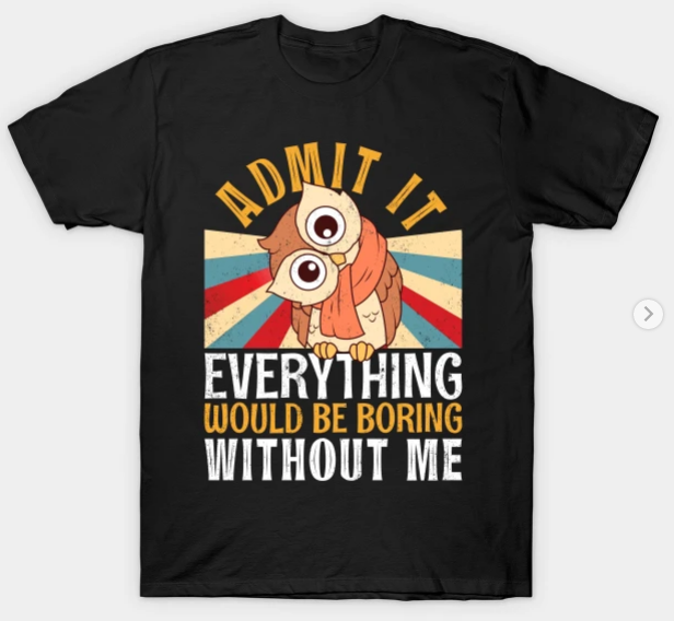 Admit It Everything Would Be Boring Without Me Retro Owl Tee T-Shirt
