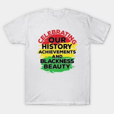 Celebrating Our Achievements and Blackness Beauty – Black history Month T-Shirt