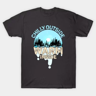 Chilly Outside Warm Inside Keep the cold out T-Shirt