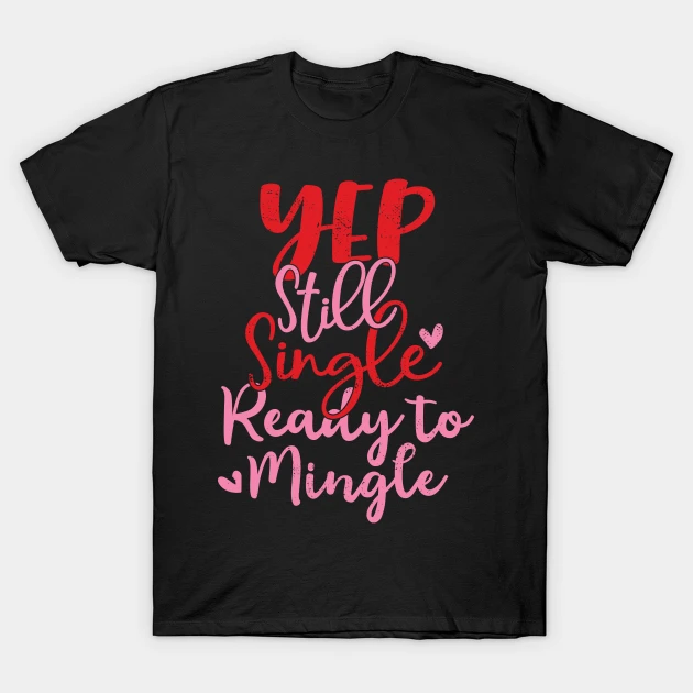 Yep Still Single Ready To Mingle Anti Valentine Design T-Shirt