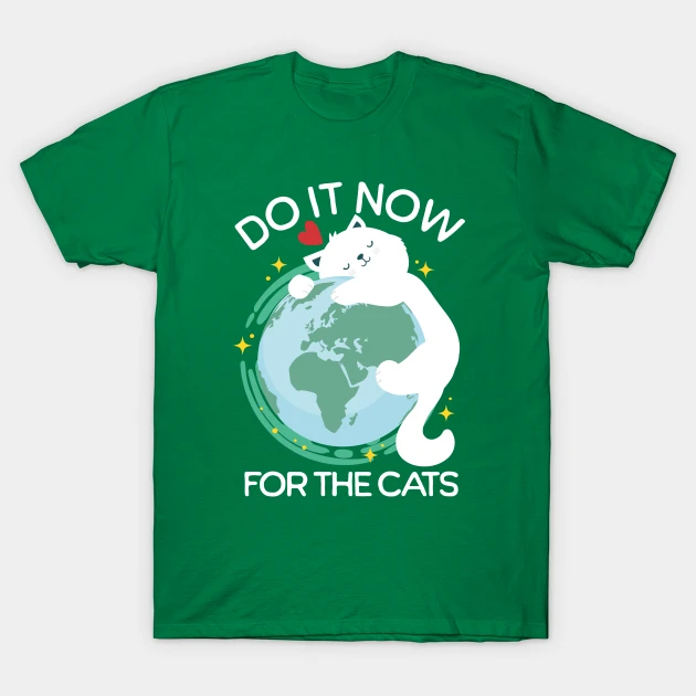 earth day do it now for the cats funny cat lover t shirt