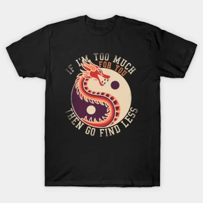 If I’m Too Much Then Go Find Less Funny Dragon Retro T-Shirt