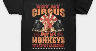 Not My Circus Not My Monkeys – Not My Problem – Funny Retro T-Shirt